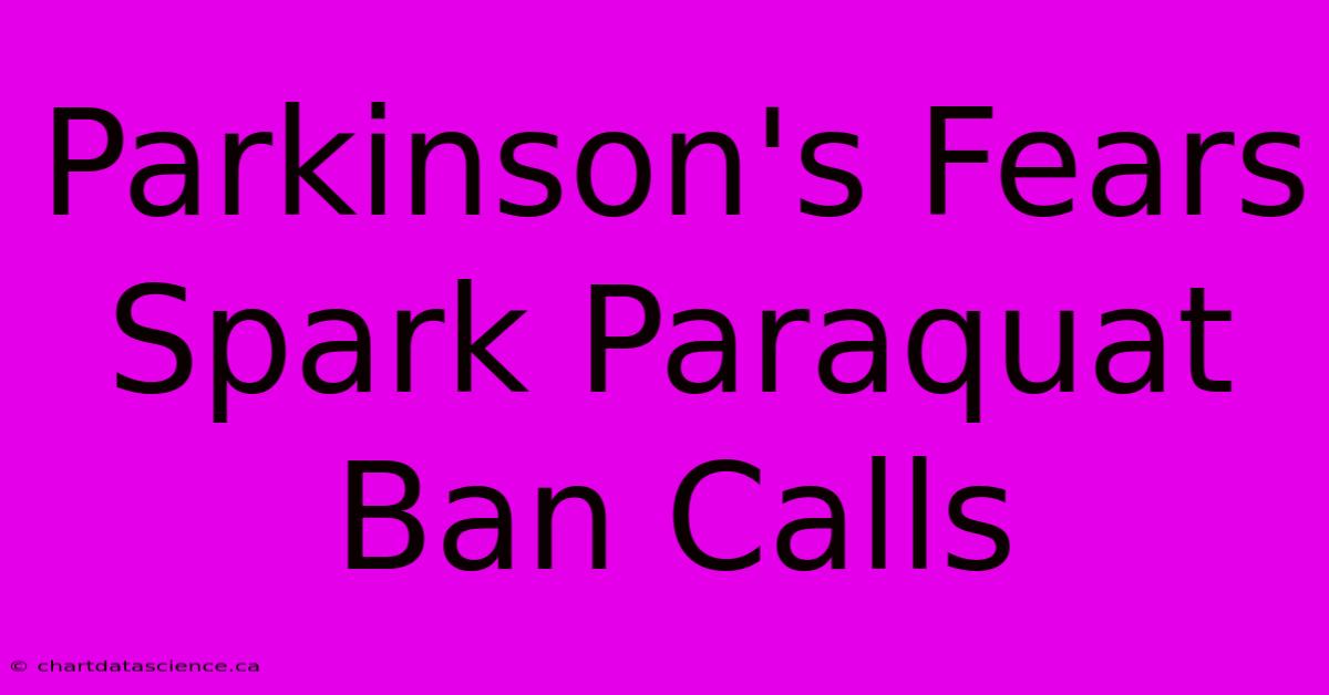 Parkinson's Fears Spark Paraquat Ban Calls 