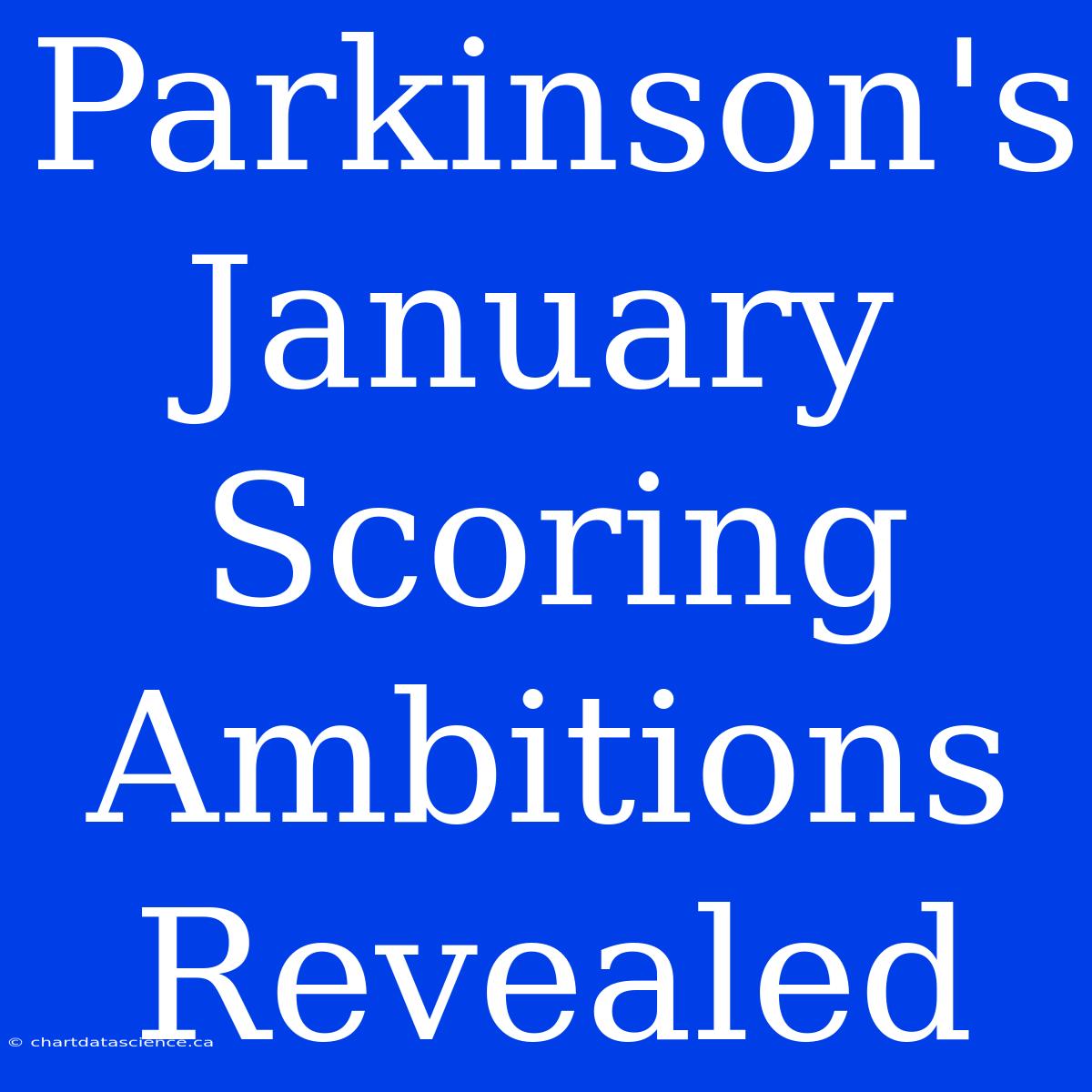 Parkinson's January Scoring Ambitions Revealed