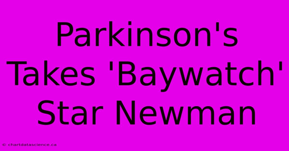 Parkinson's Takes 'Baywatch' Star Newman