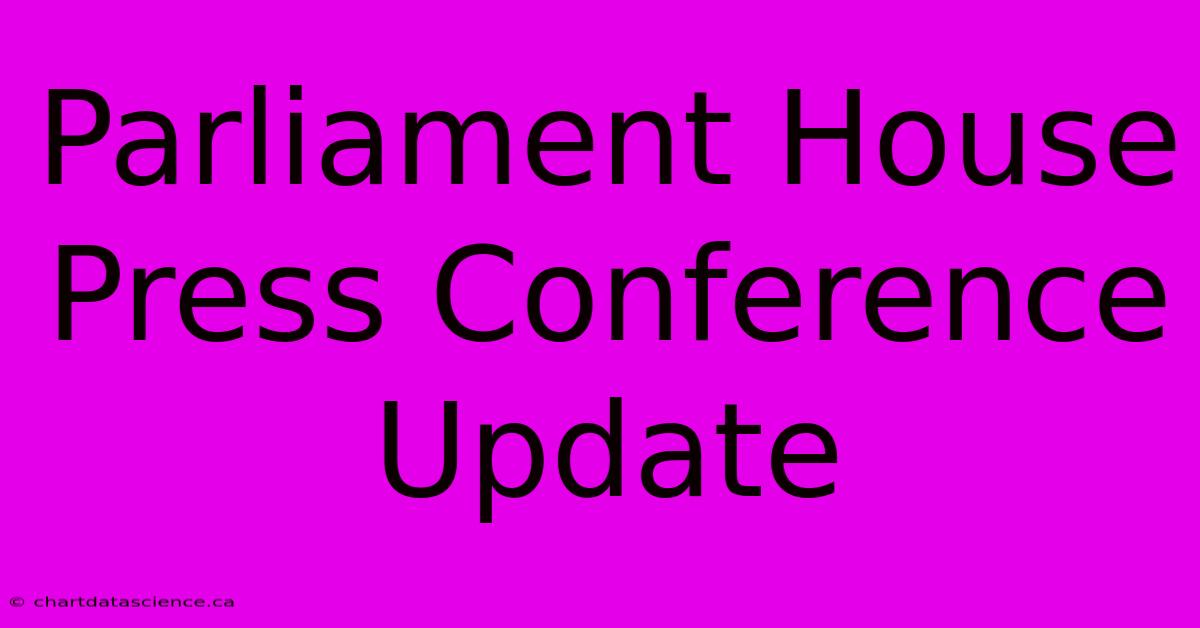 Parliament House Press Conference Update 