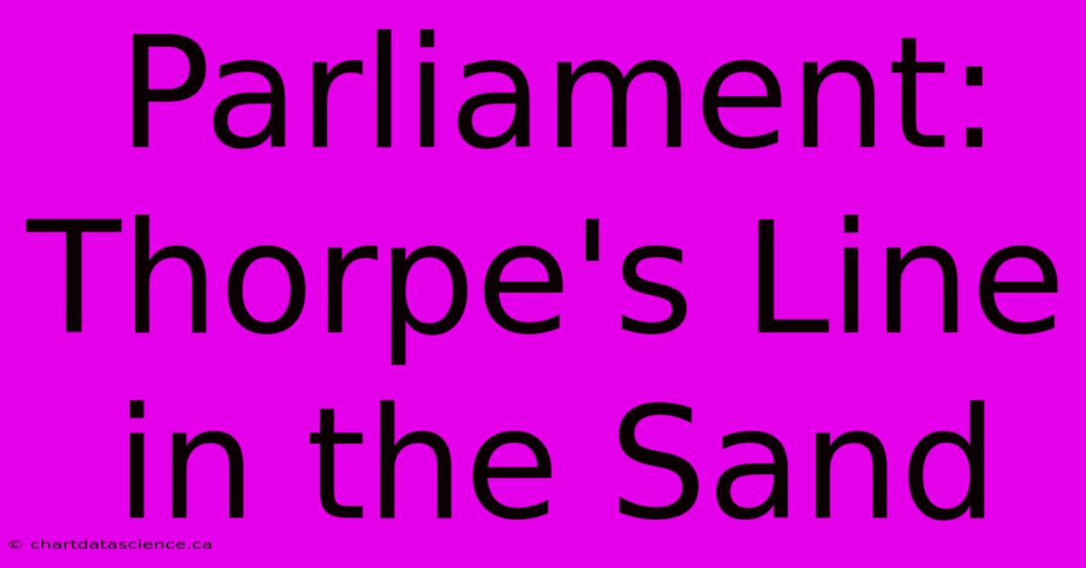 Parliament: Thorpe's Line In The Sand