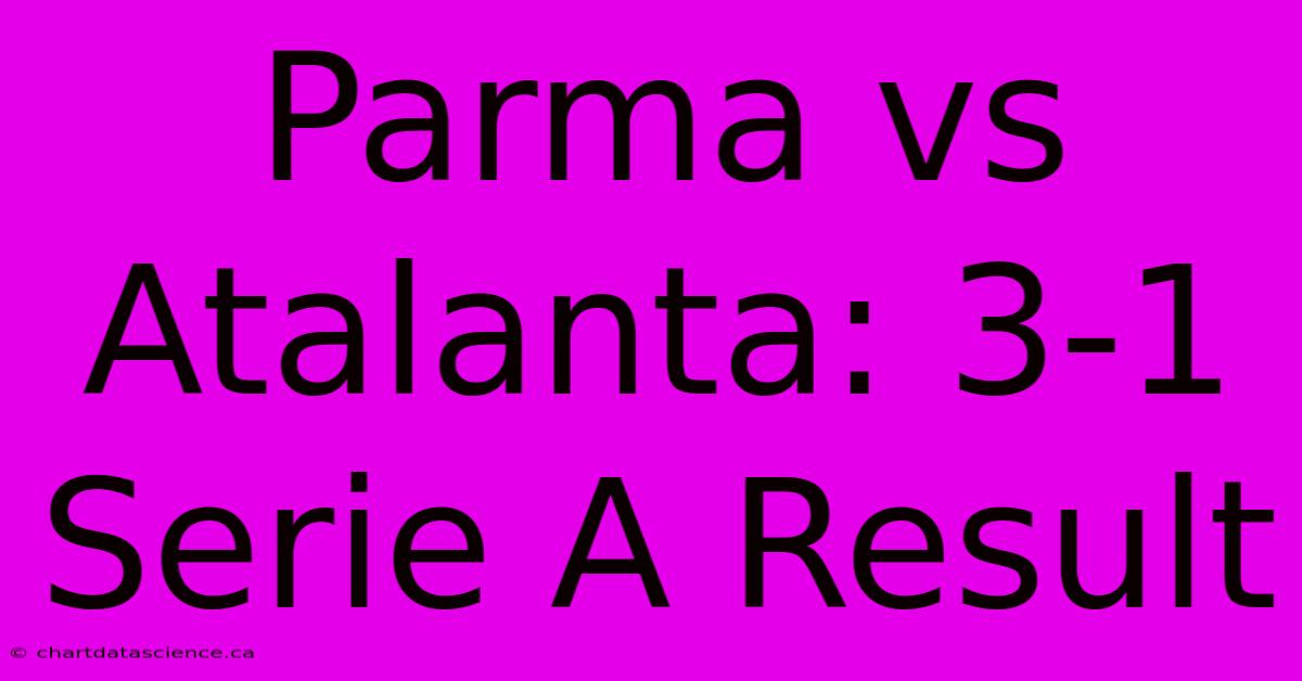 Parma Vs Atalanta: 3-1 Serie A Result