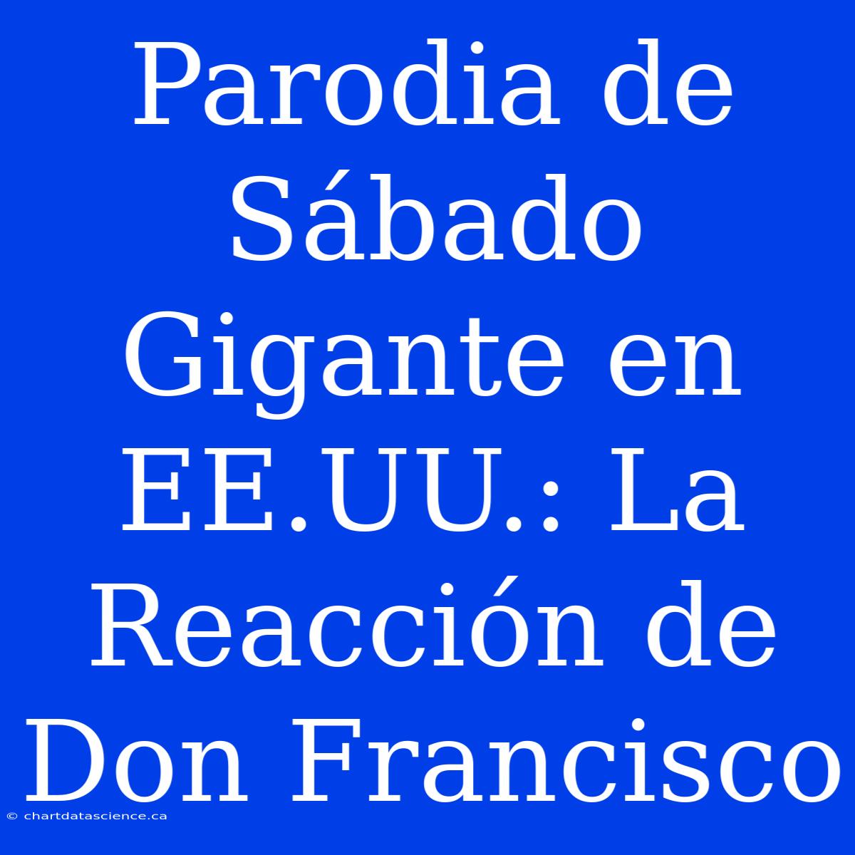 Parodia De Sábado Gigante En EE.UU.: La Reacción De Don Francisco