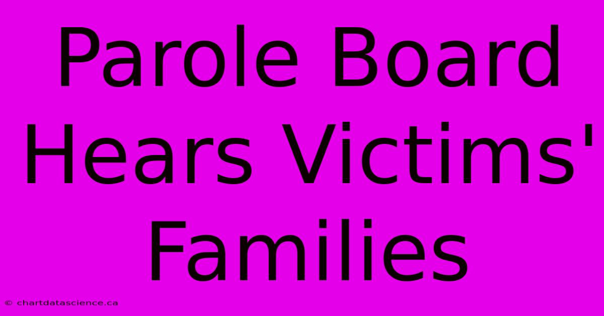 Parole Board Hears Victims' Families