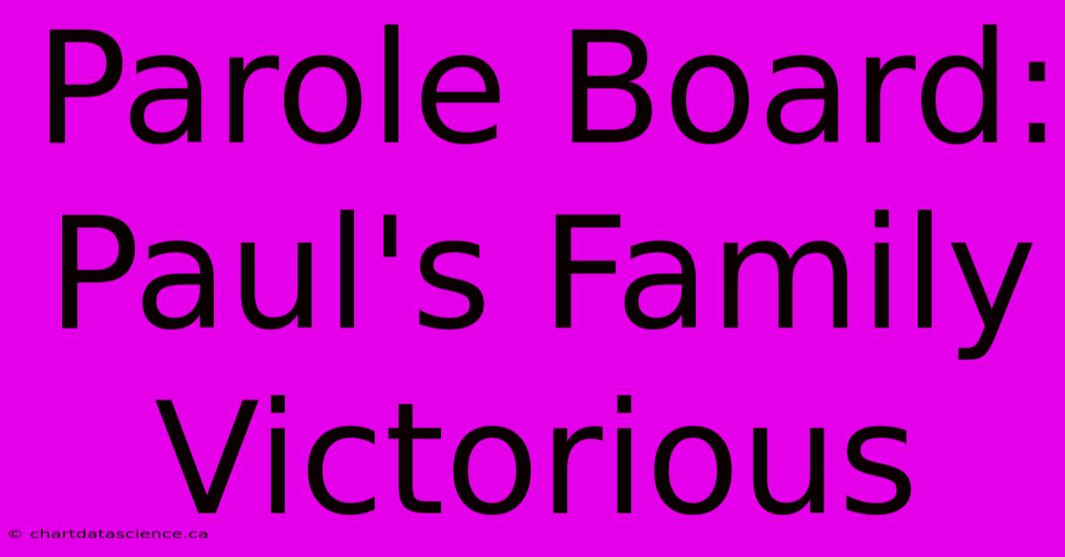 Parole Board: Paul's Family Victorious