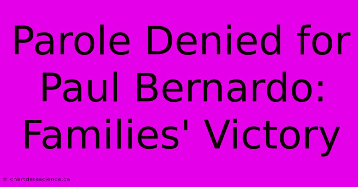 Parole Denied For Paul Bernardo: Families' Victory