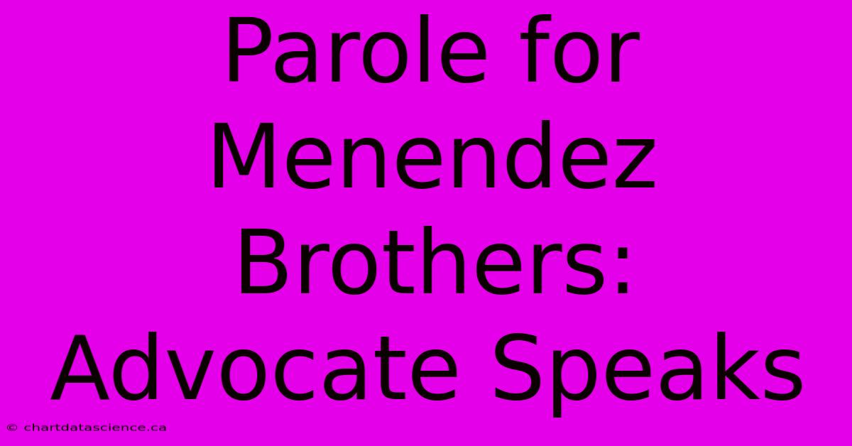 Parole For Menendez Brothers: Advocate Speaks