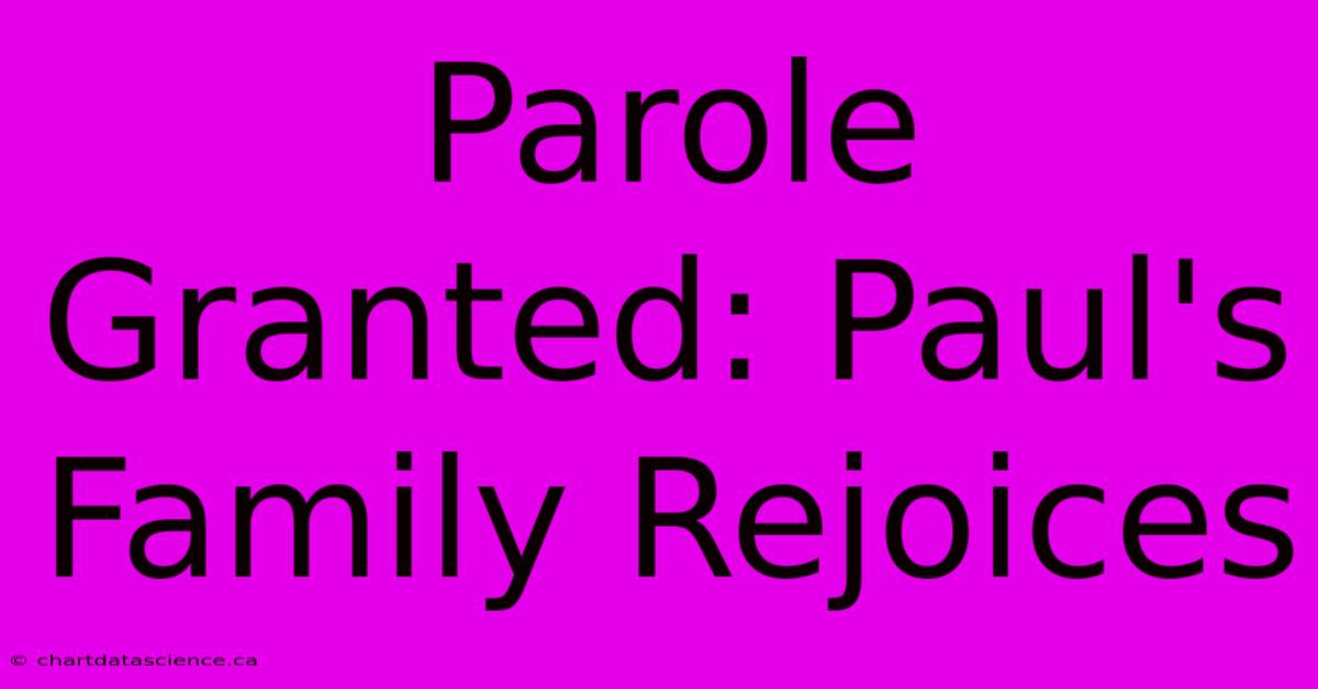 Parole Granted: Paul's Family Rejoices