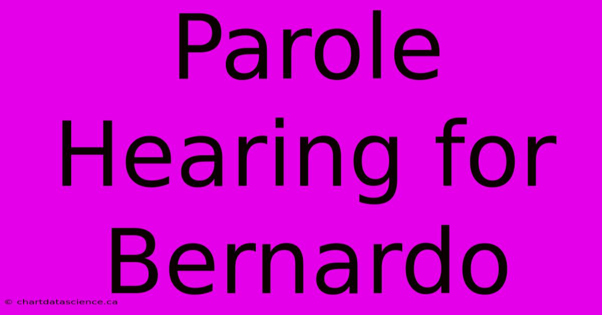 Parole Hearing For Bernardo