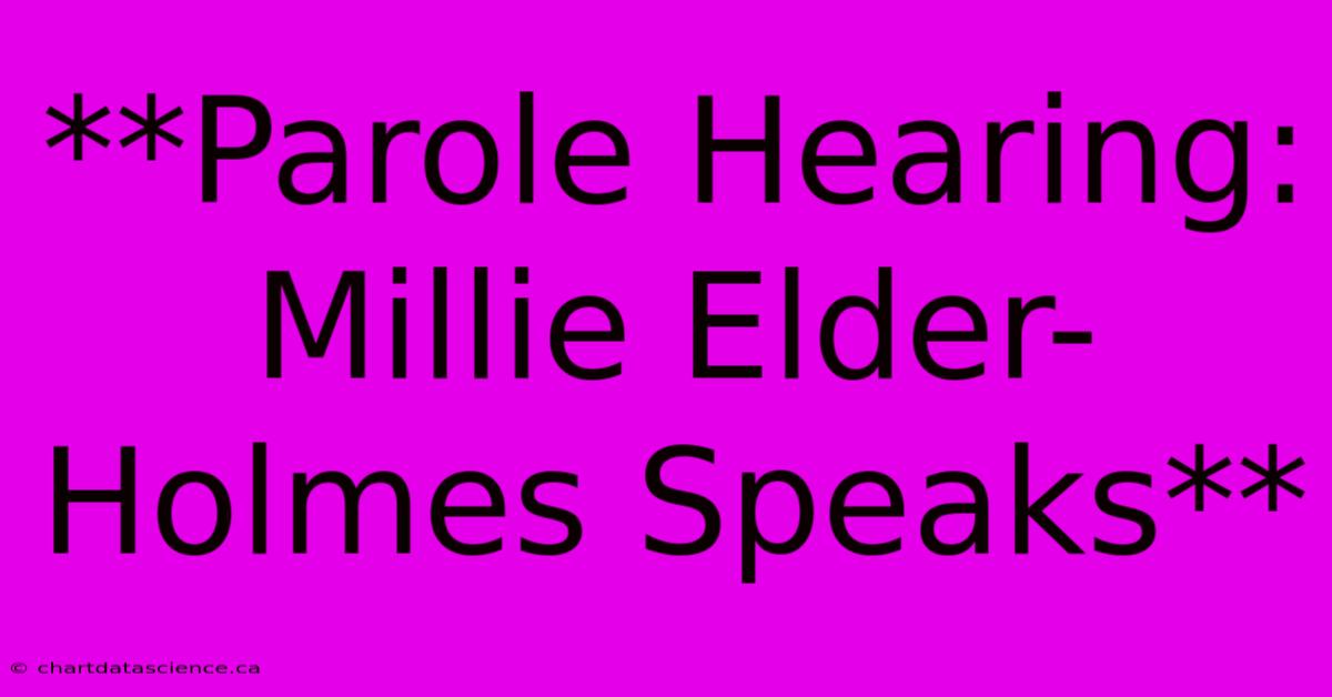 **Parole Hearing: Millie Elder-Holmes Speaks**