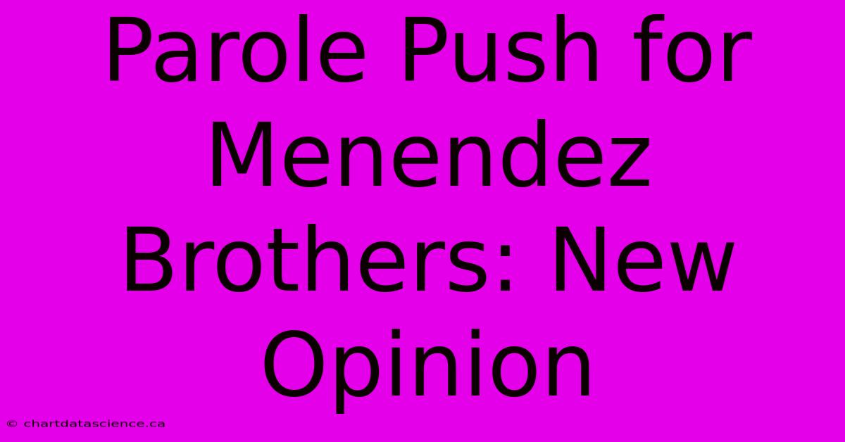 Parole Push For Menendez Brothers: New Opinion