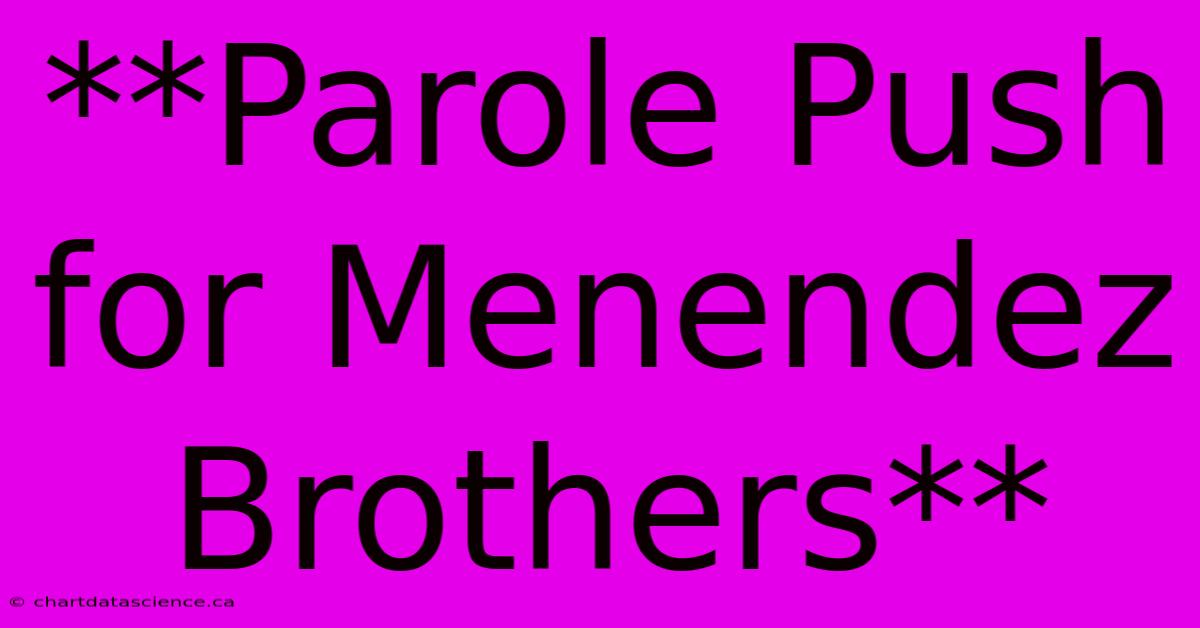 **Parole Push For Menendez Brothers**