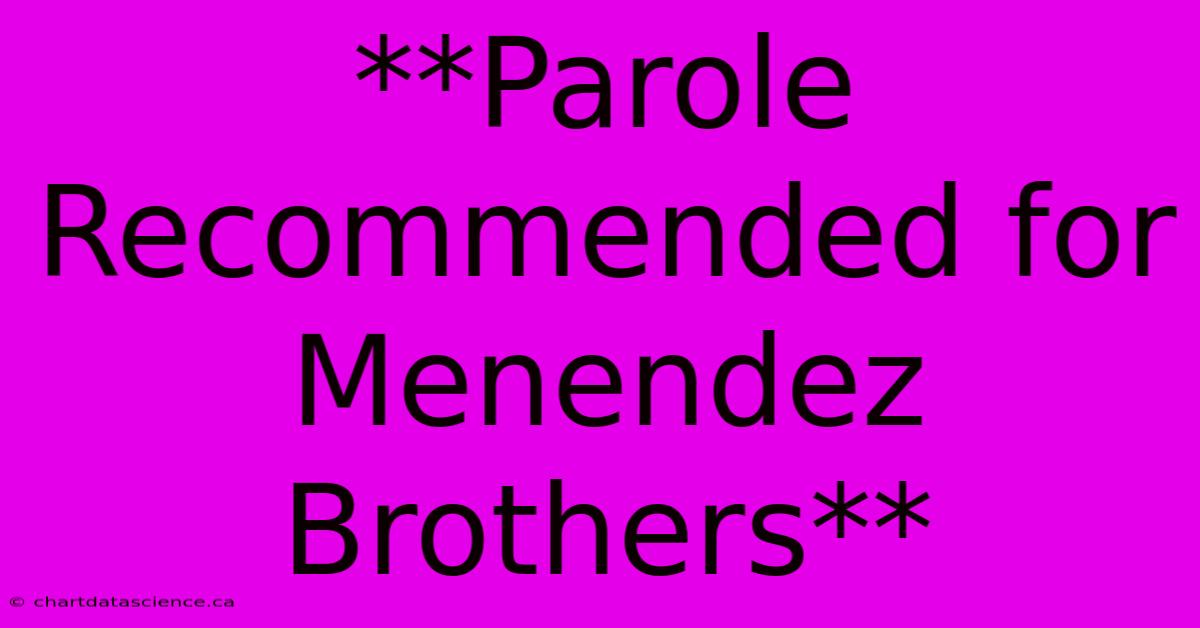 **Parole Recommended For Menendez Brothers**