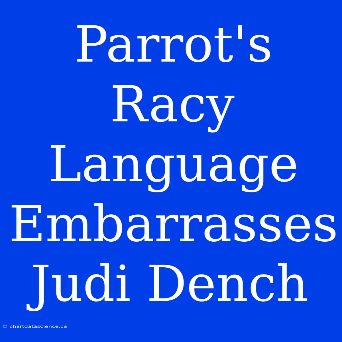 Parrot's Racy Language Embarrasses Judi Dench