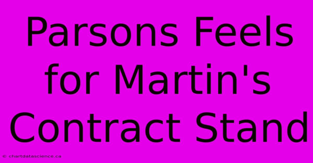 Parsons Feels For Martin's Contract Stand