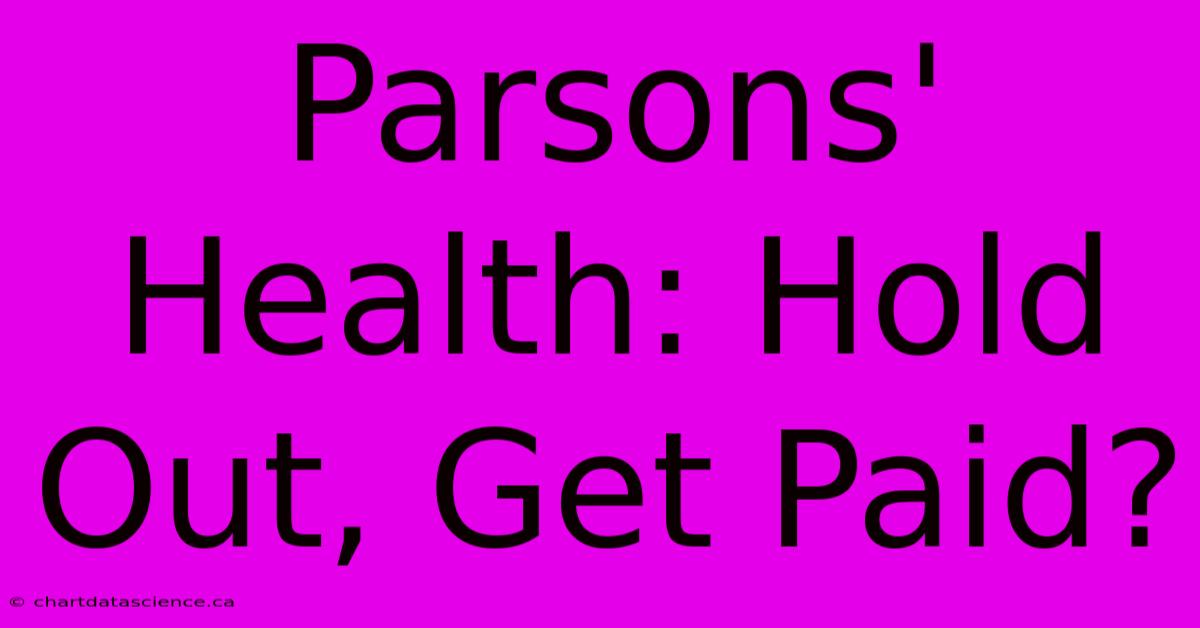 Parsons' Health: Hold Out, Get Paid?