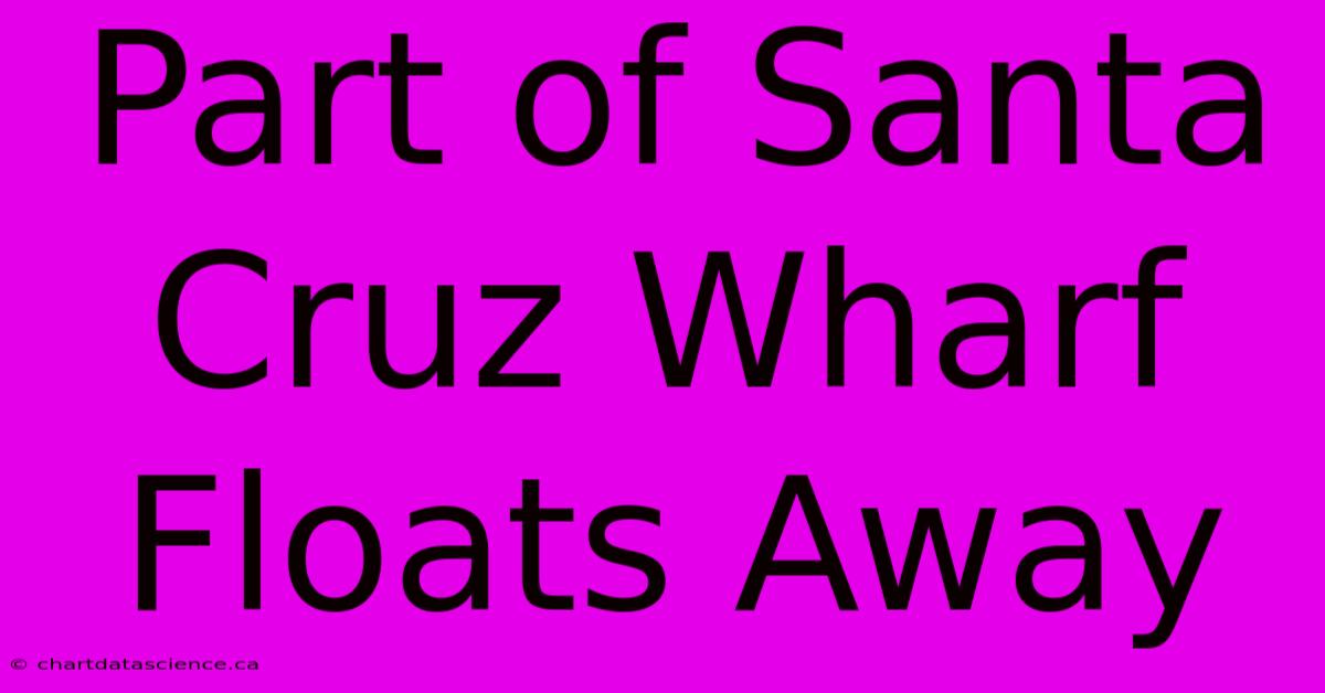 Part Of Santa Cruz Wharf Floats Away