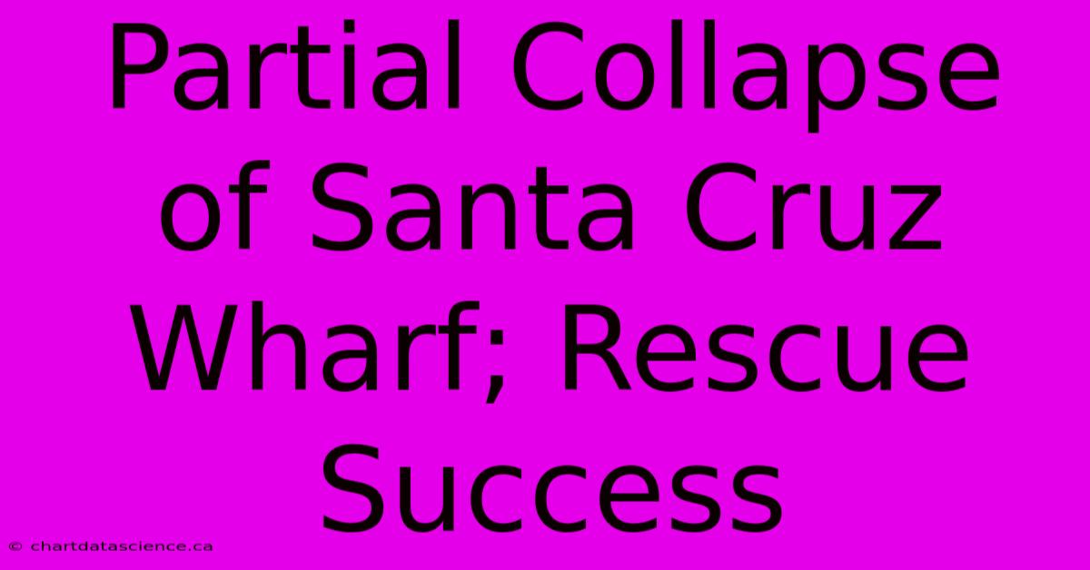 Partial Collapse Of Santa Cruz Wharf; Rescue Success