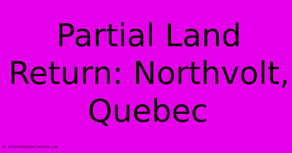 Partial Land Return: Northvolt, Quebec