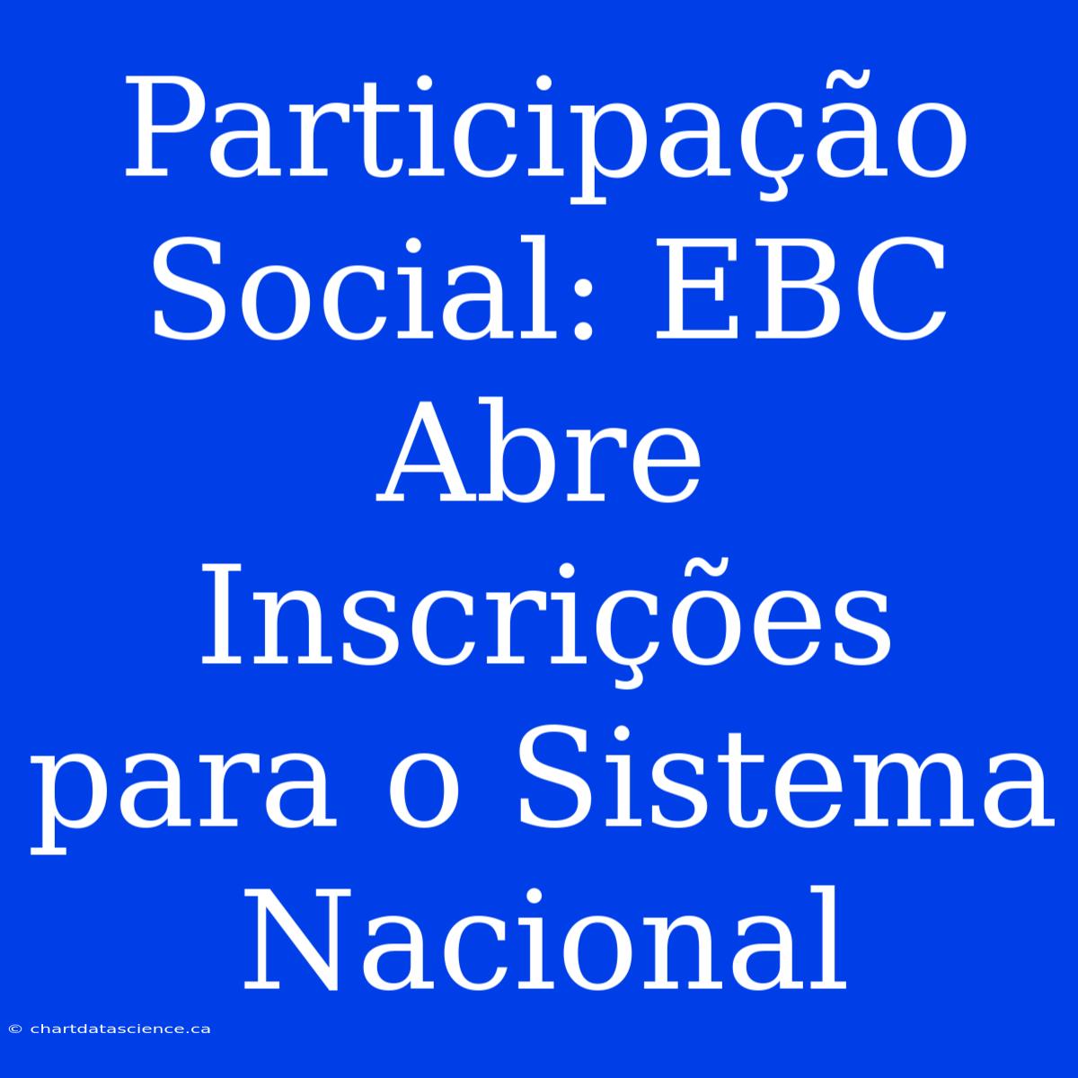 Participação Social: EBC Abre Inscrições Para O Sistema Nacional