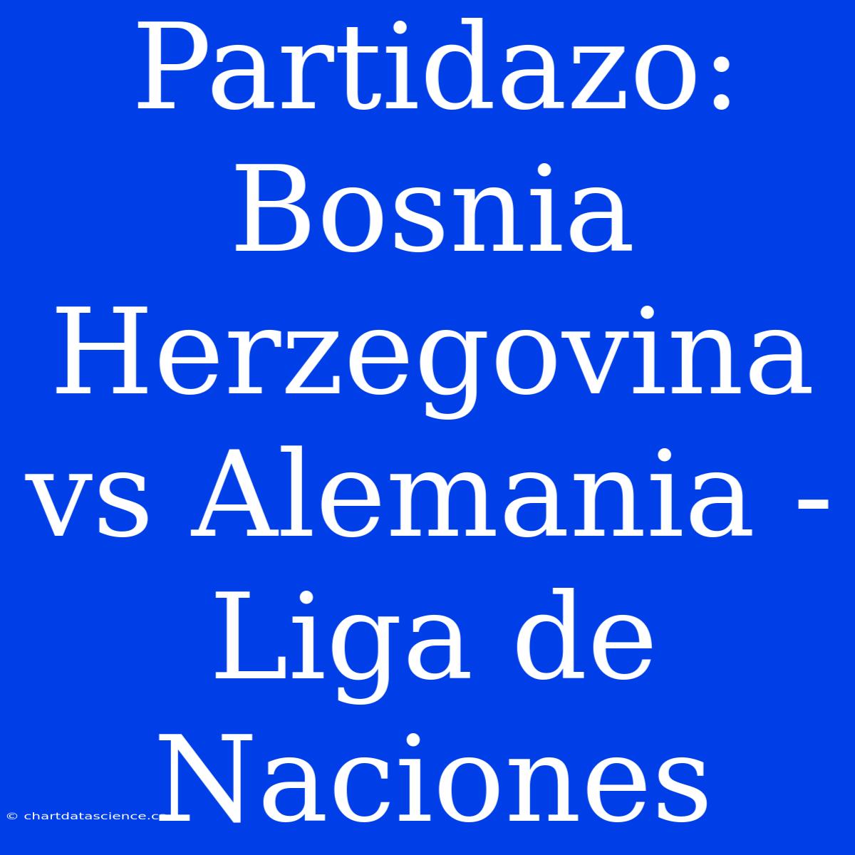 Partidazo: Bosnia Herzegovina Vs Alemania - Liga De Naciones