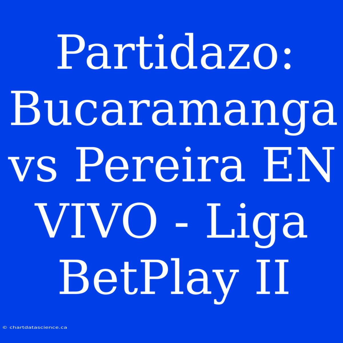 Partidazo: Bucaramanga Vs Pereira EN VIVO - Liga BetPlay II