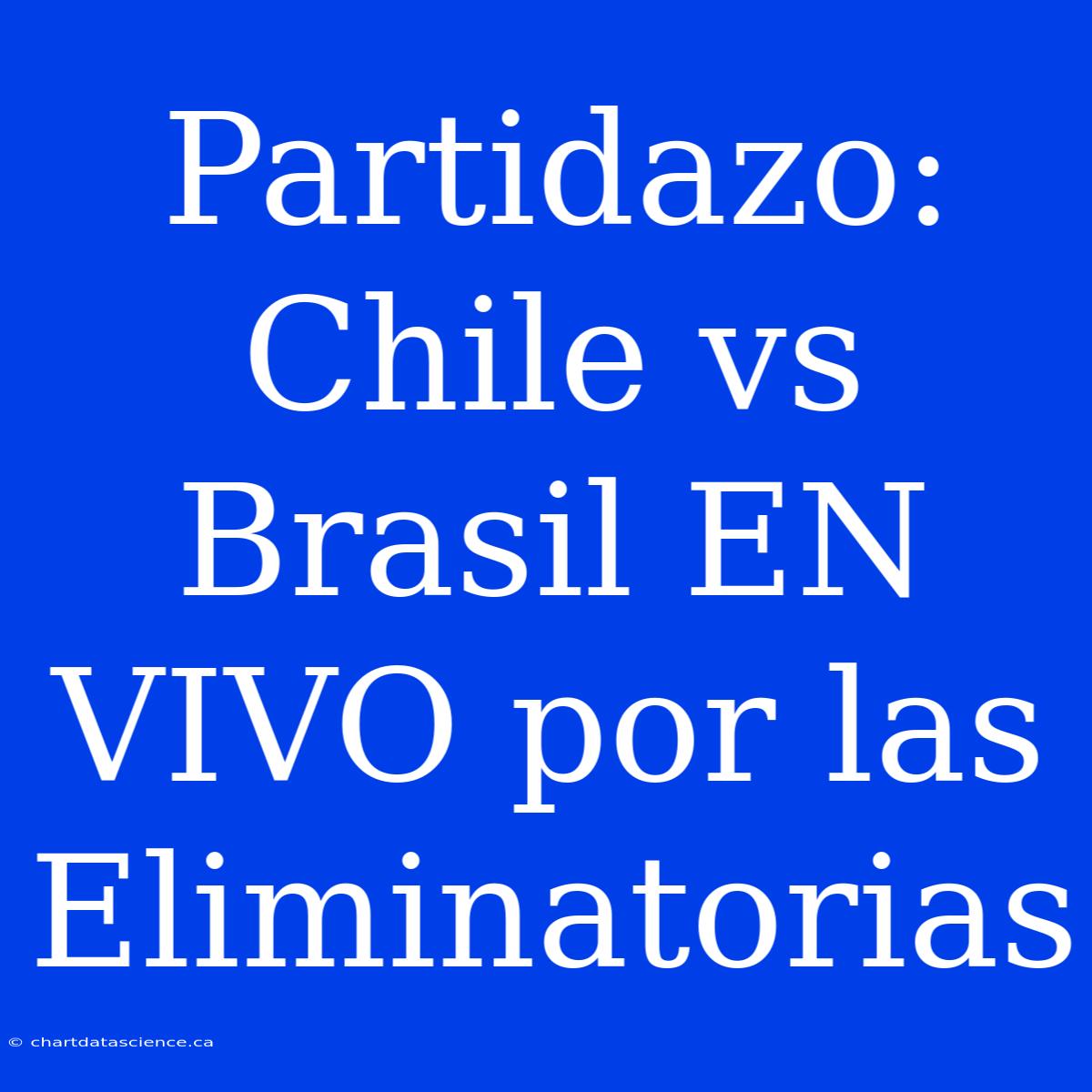 Partidazo: Chile Vs Brasil EN VIVO Por Las Eliminatorias