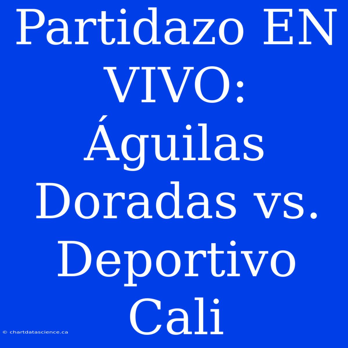 Partidazo EN VIVO: Águilas Doradas Vs. Deportivo Cali