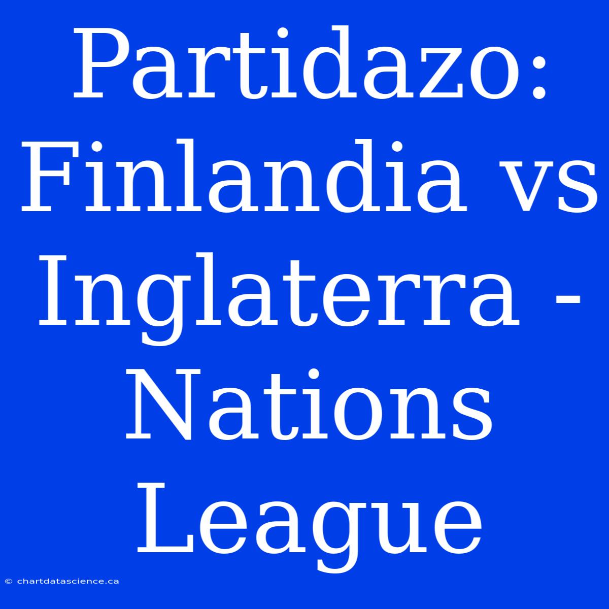 Partidazo: Finlandia Vs Inglaterra - Nations League