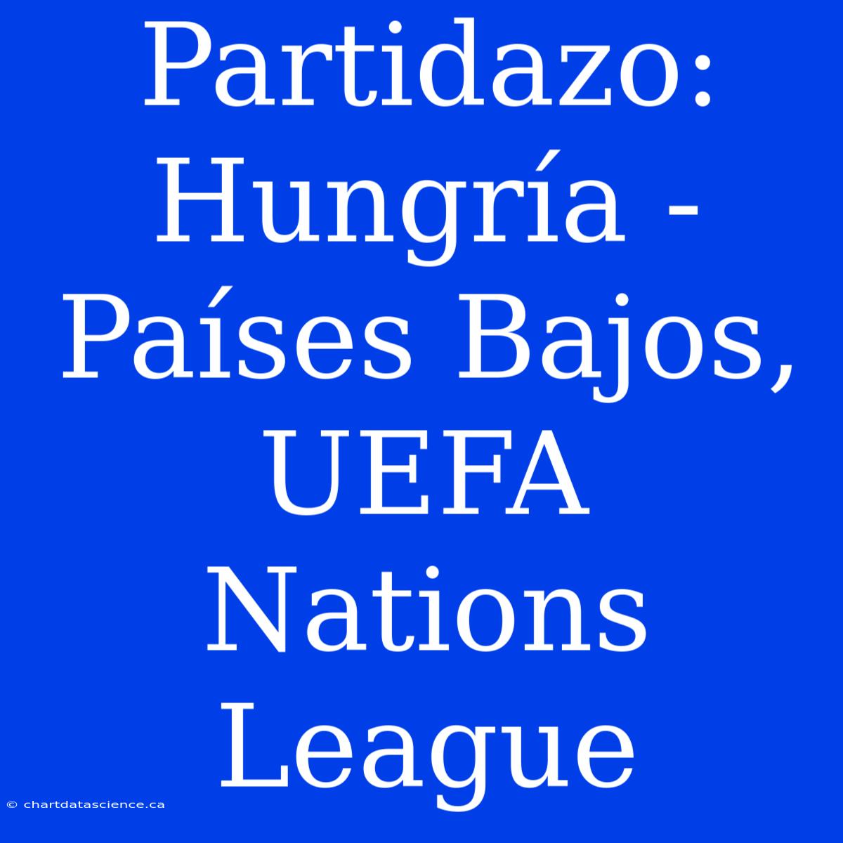 Partidazo: Hungría - Países Bajos, UEFA Nations League