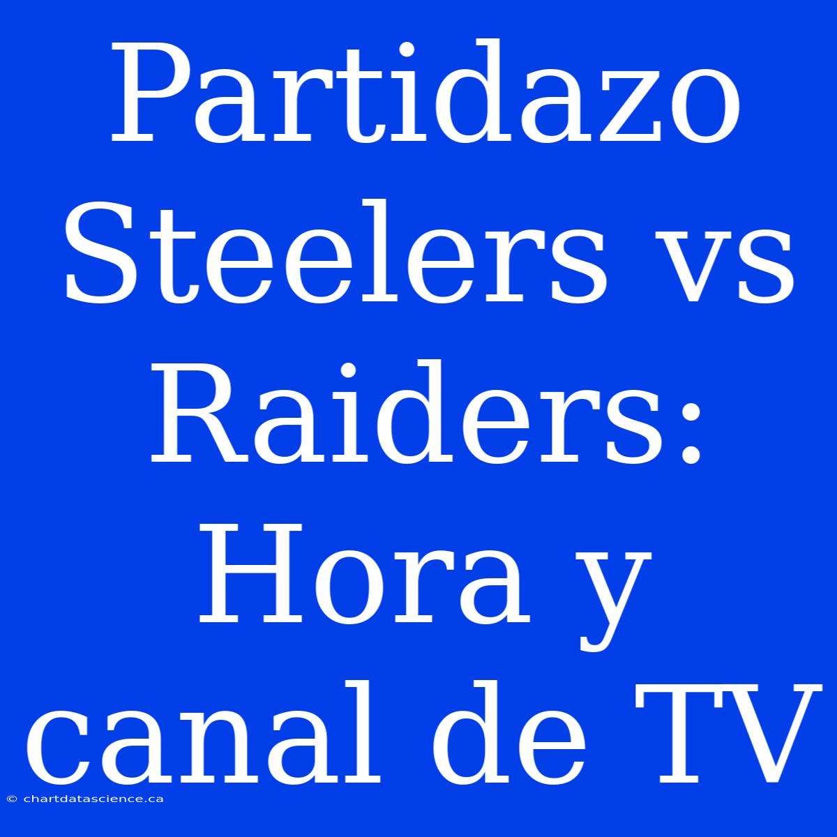 Partidazo Steelers Vs Raiders: Hora Y Canal De TV