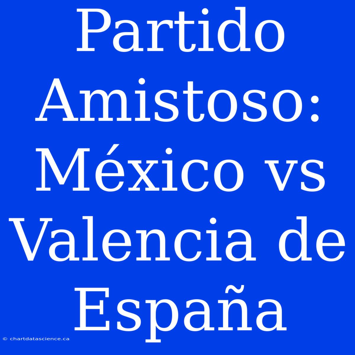 Partido Amistoso: México Vs Valencia De España