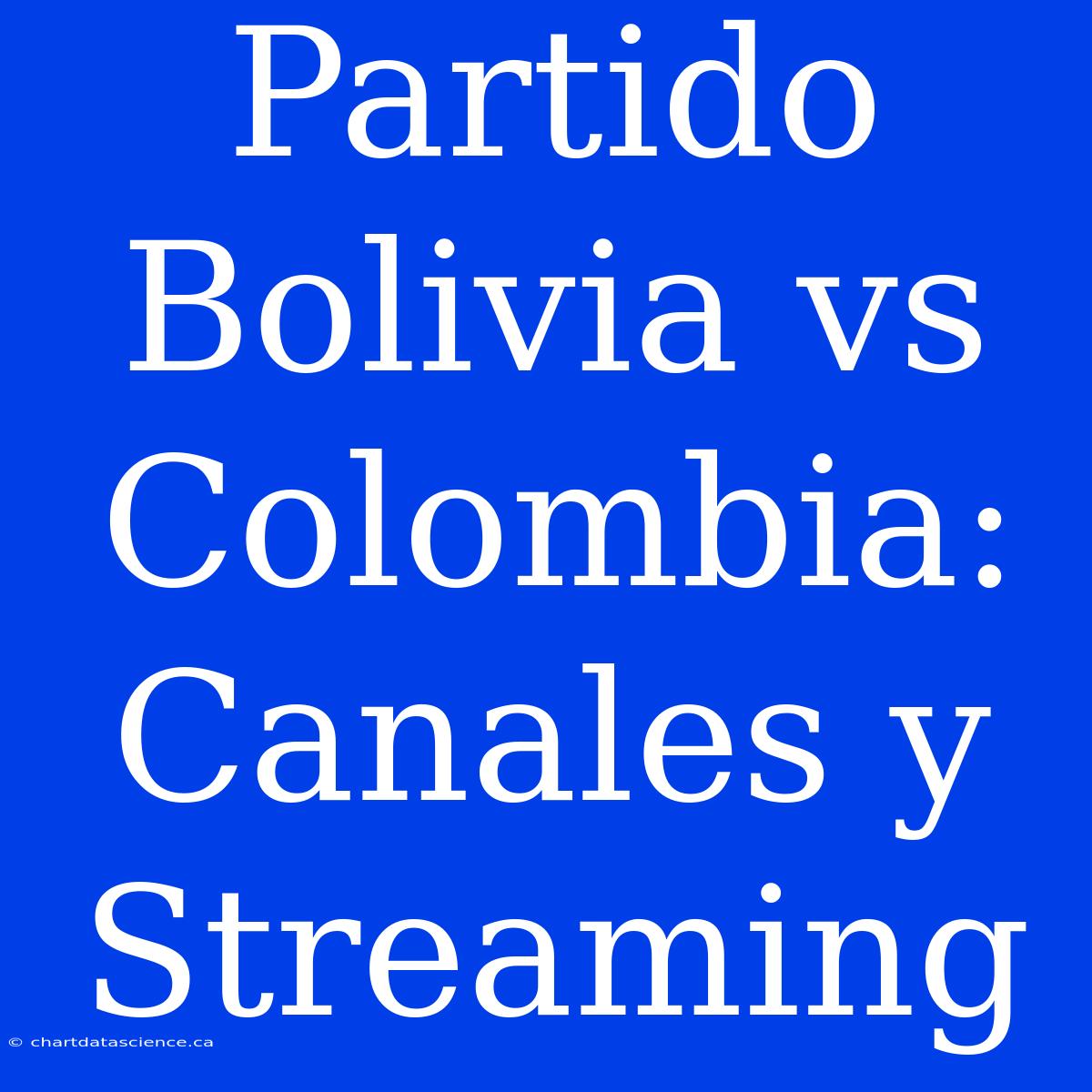 Partido Bolivia Vs Colombia: Canales Y Streaming