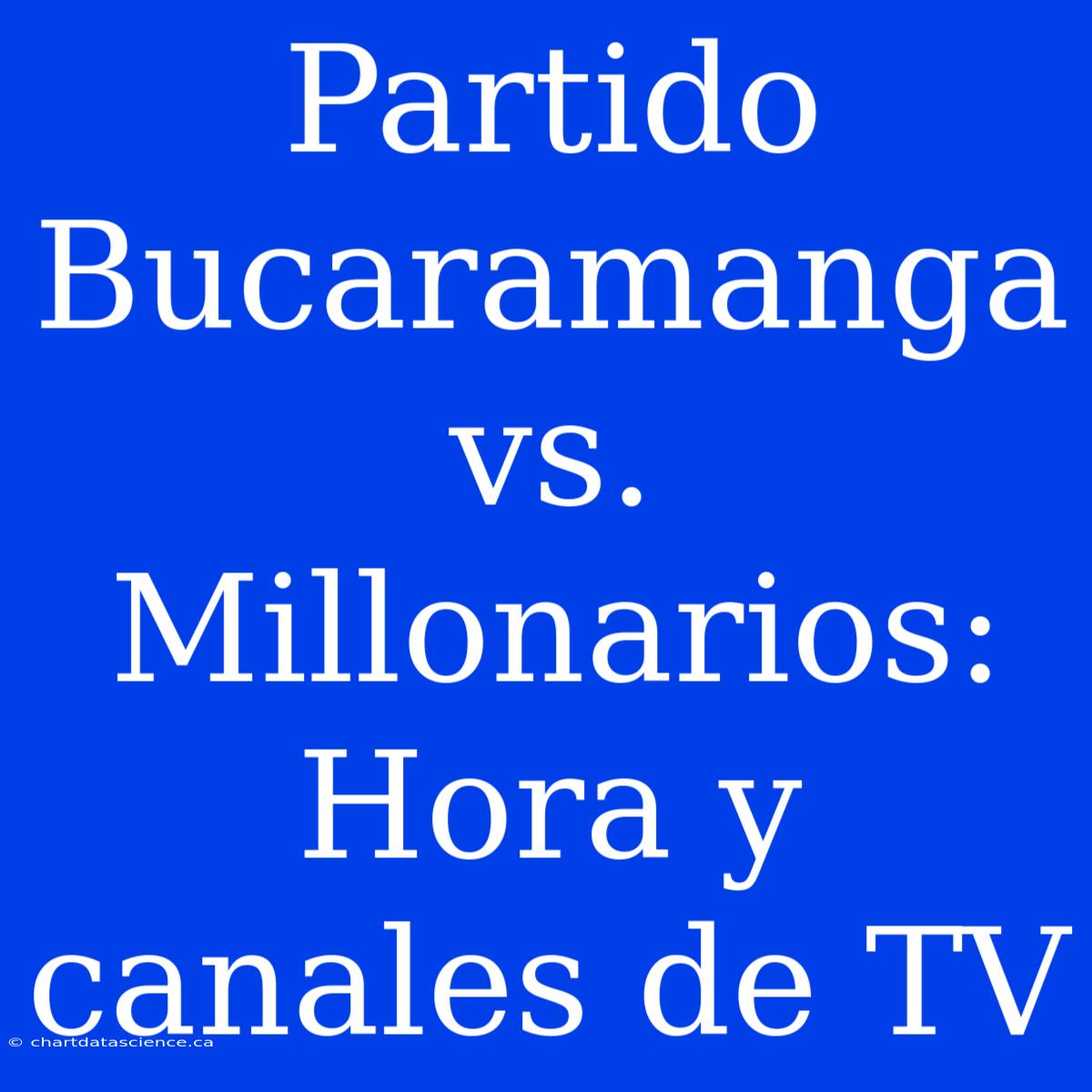 Partido Bucaramanga Vs. Millonarios: Hora Y Canales De TV