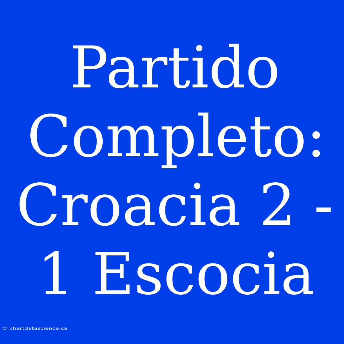 Partido Completo: Croacia 2 - 1 Escocia