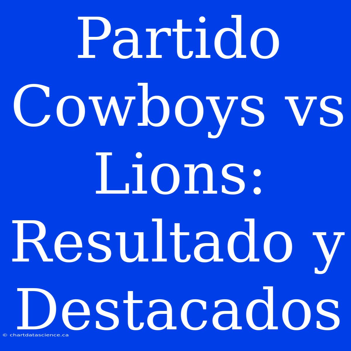 Partido Cowboys Vs Lions: Resultado Y Destacados