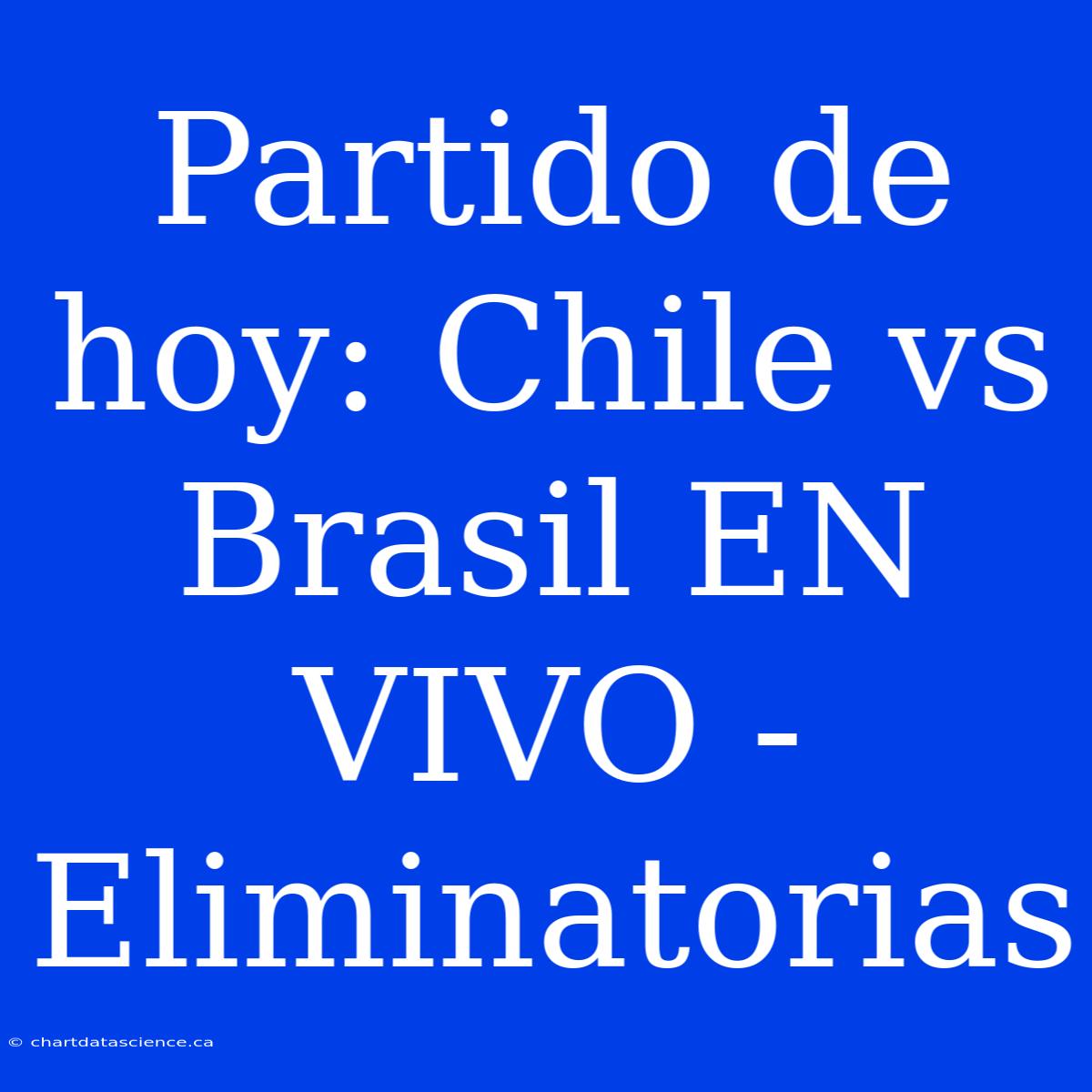 Partido De Hoy: Chile Vs Brasil EN VIVO - Eliminatorias