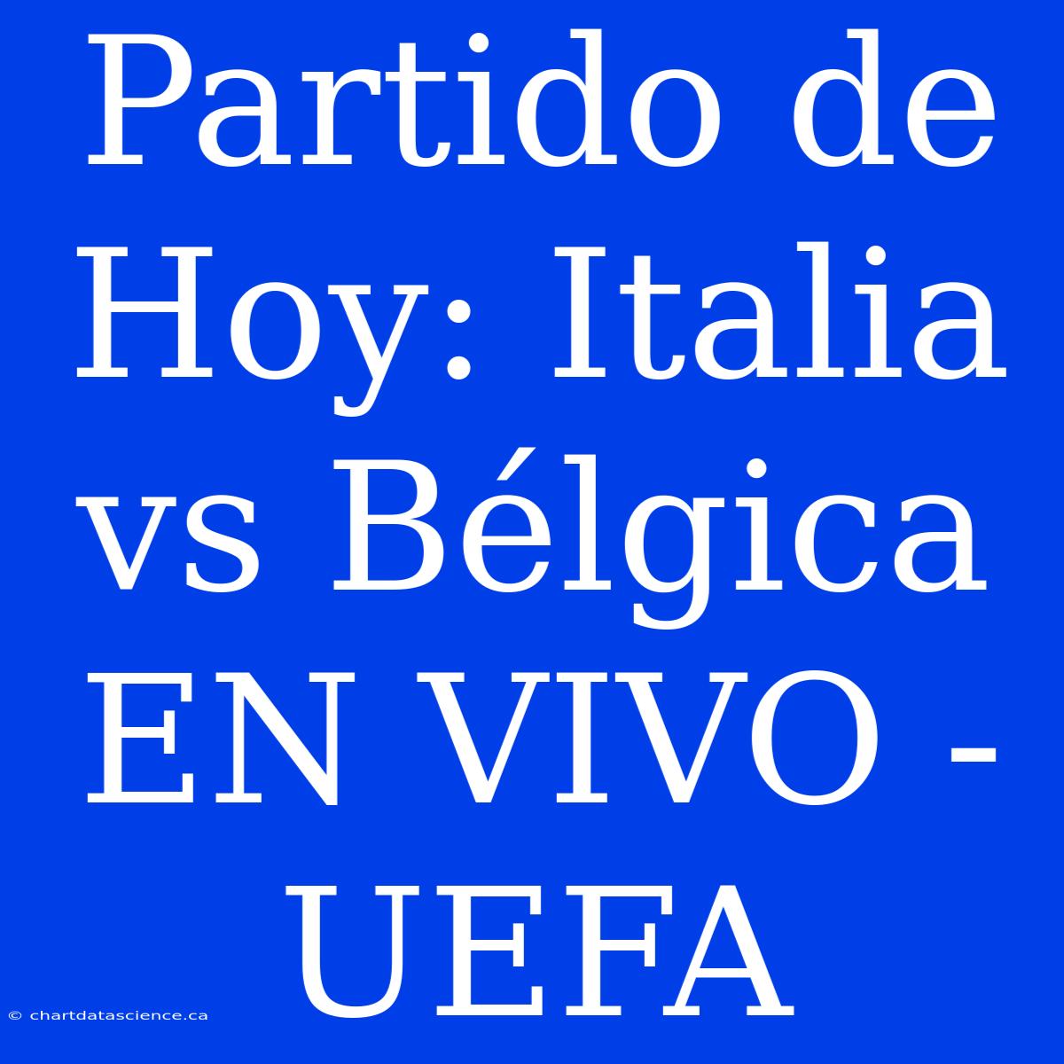 Partido De Hoy: Italia Vs Bélgica EN VIVO - UEFA