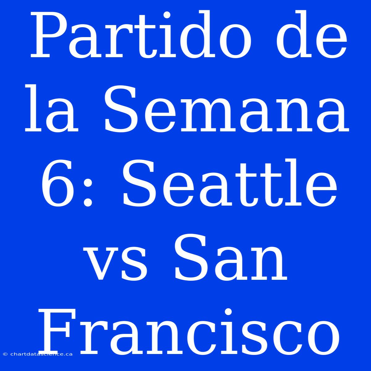 Partido De La Semana 6: Seattle Vs San Francisco