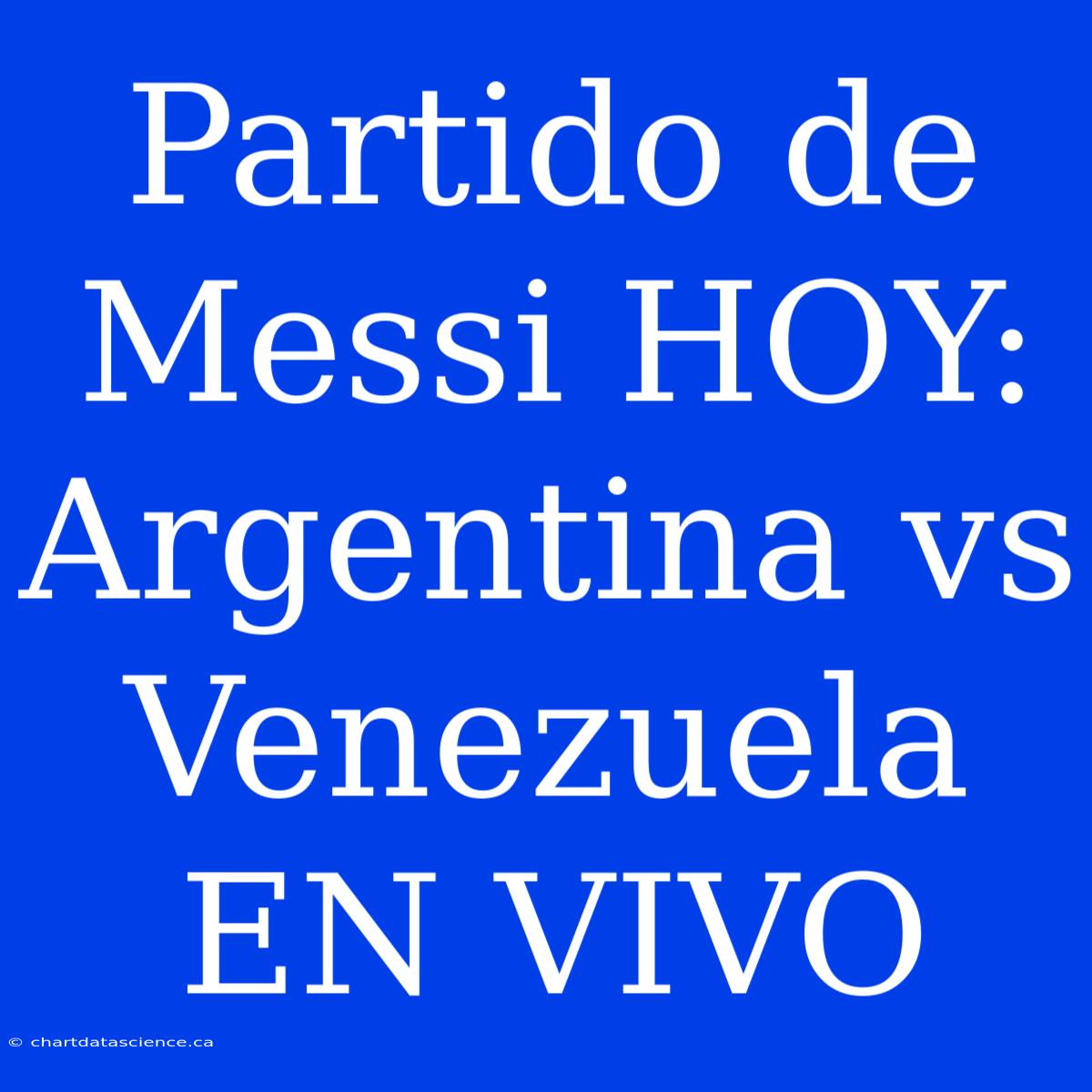 Partido De Messi HOY: Argentina Vs Venezuela EN VIVO