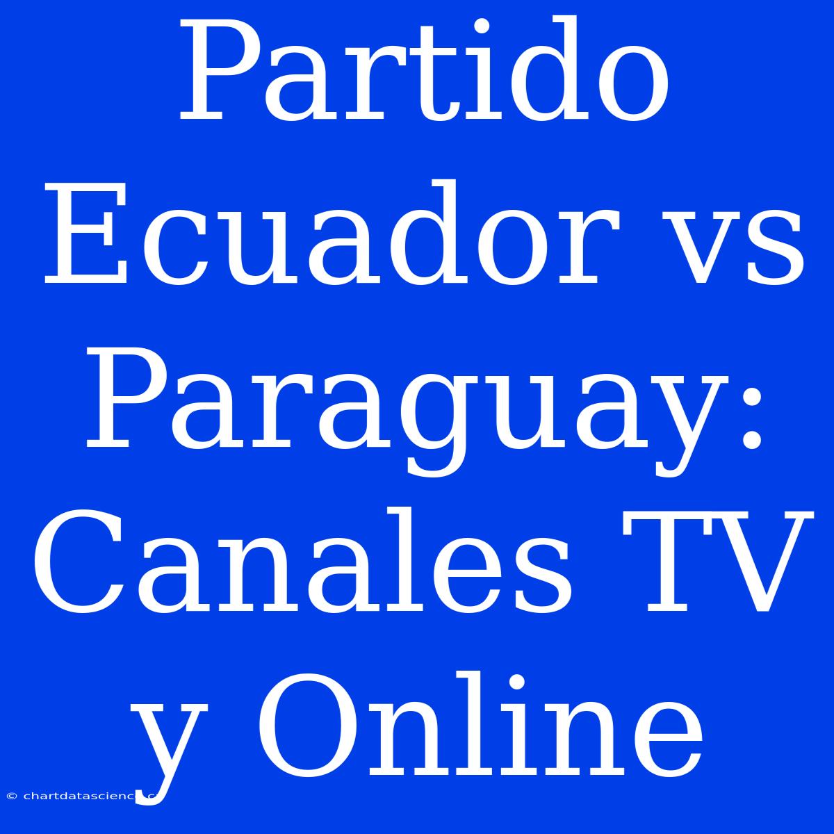 Partido Ecuador Vs Paraguay: Canales TV Y Online