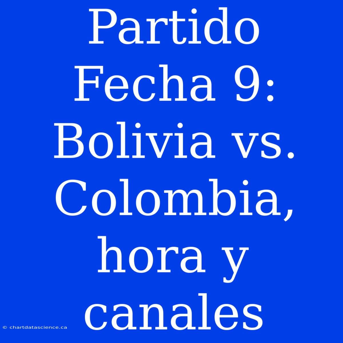 Partido Fecha 9: Bolivia Vs. Colombia, Hora Y Canales