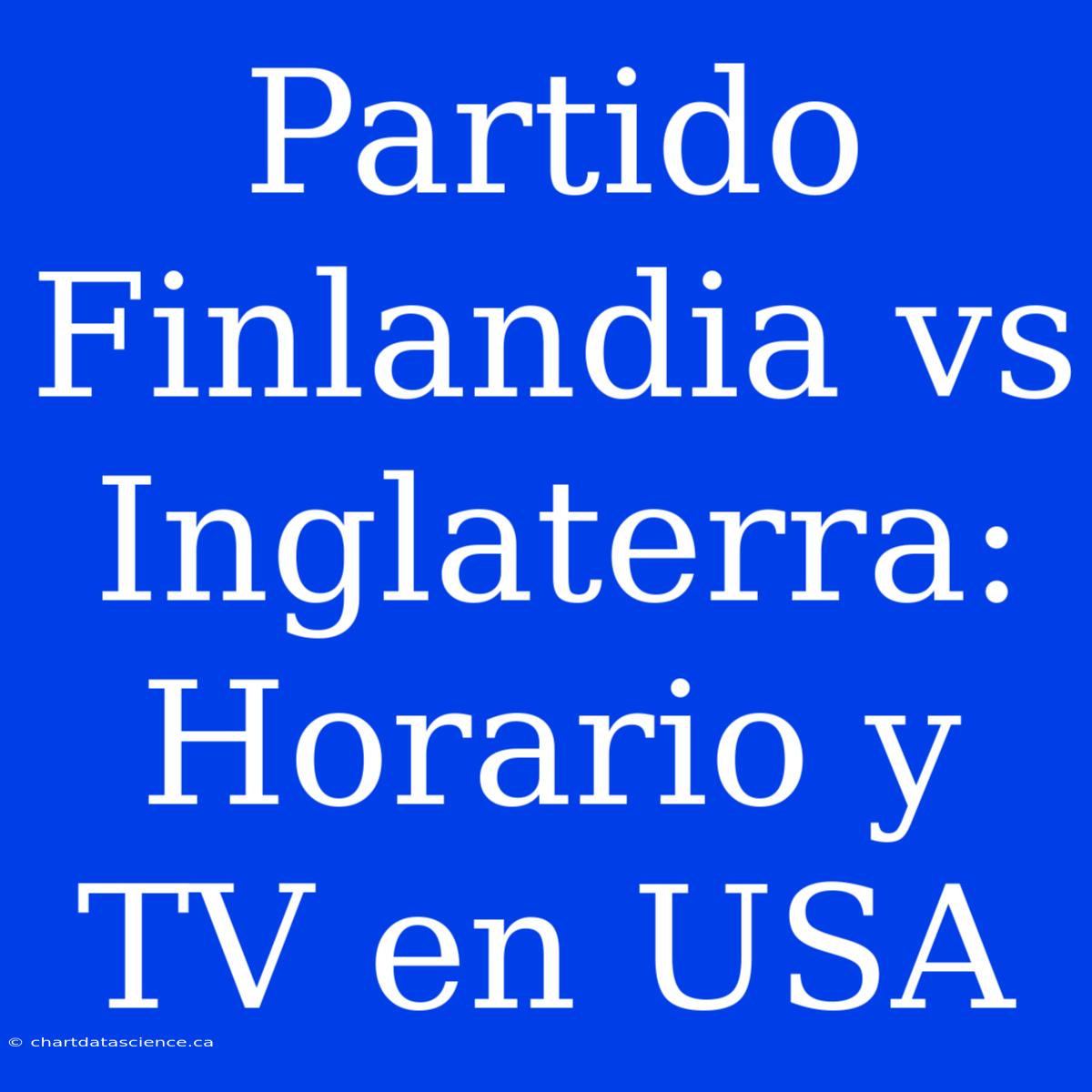 Partido Finlandia Vs Inglaterra: Horario Y TV En USA