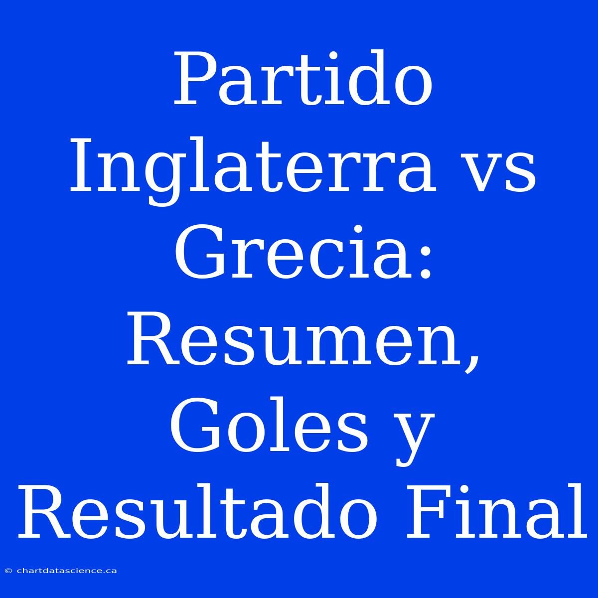 Partido Inglaterra Vs Grecia: Resumen, Goles Y Resultado Final