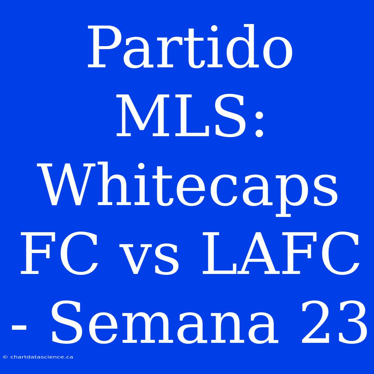 Partido MLS: Whitecaps FC Vs LAFC - Semana 23