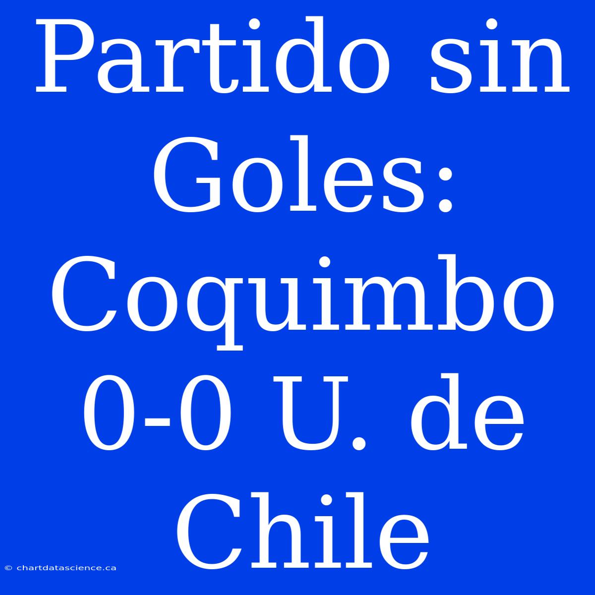 Partido Sin Goles: Coquimbo 0-0 U. De Chile