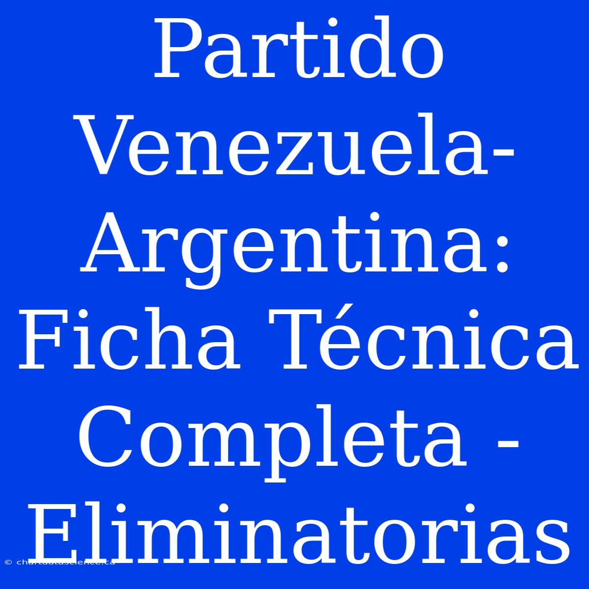 Partido Venezuela-Argentina: Ficha Técnica Completa - Eliminatorias