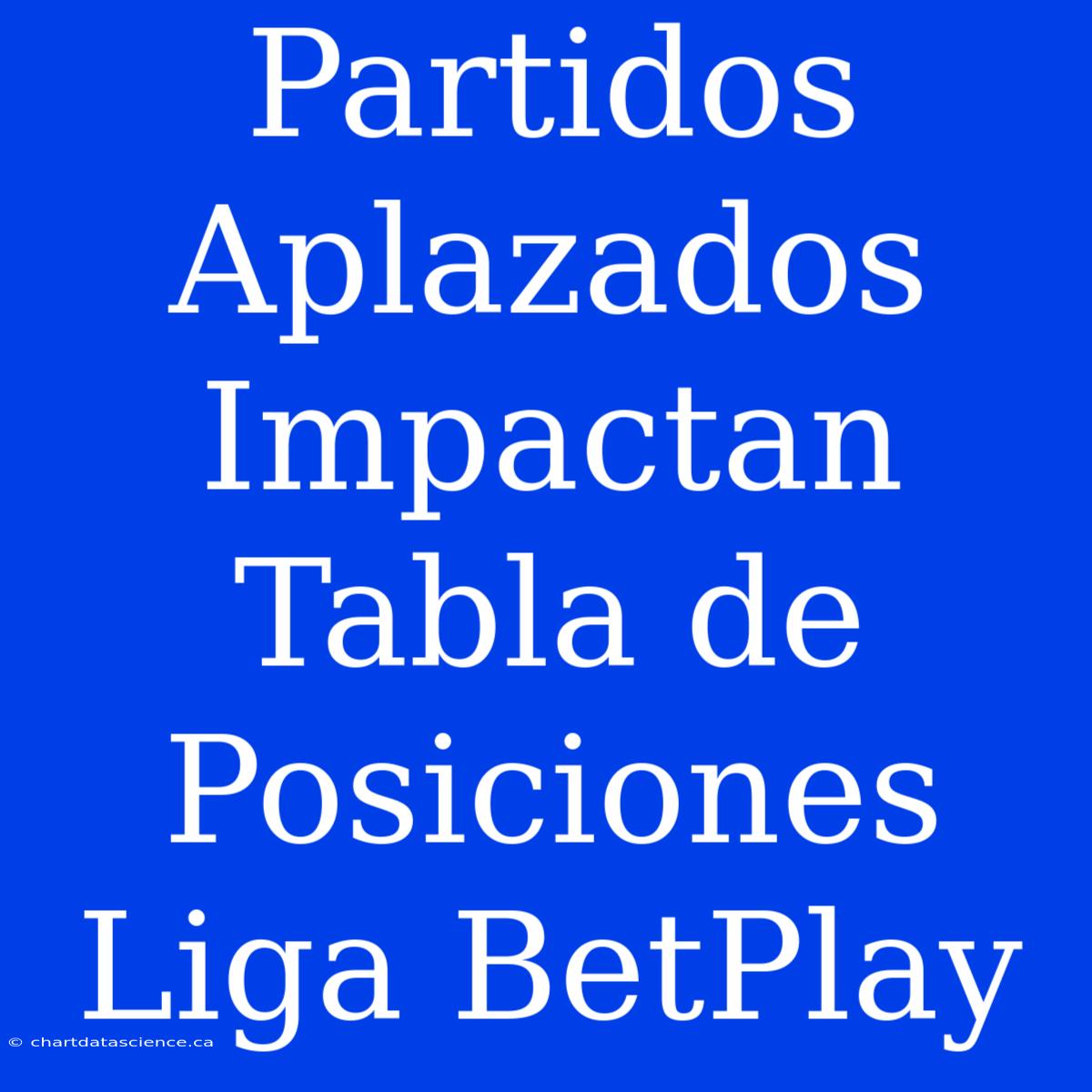 Partidos Aplazados Impactan Tabla De Posiciones Liga BetPlay