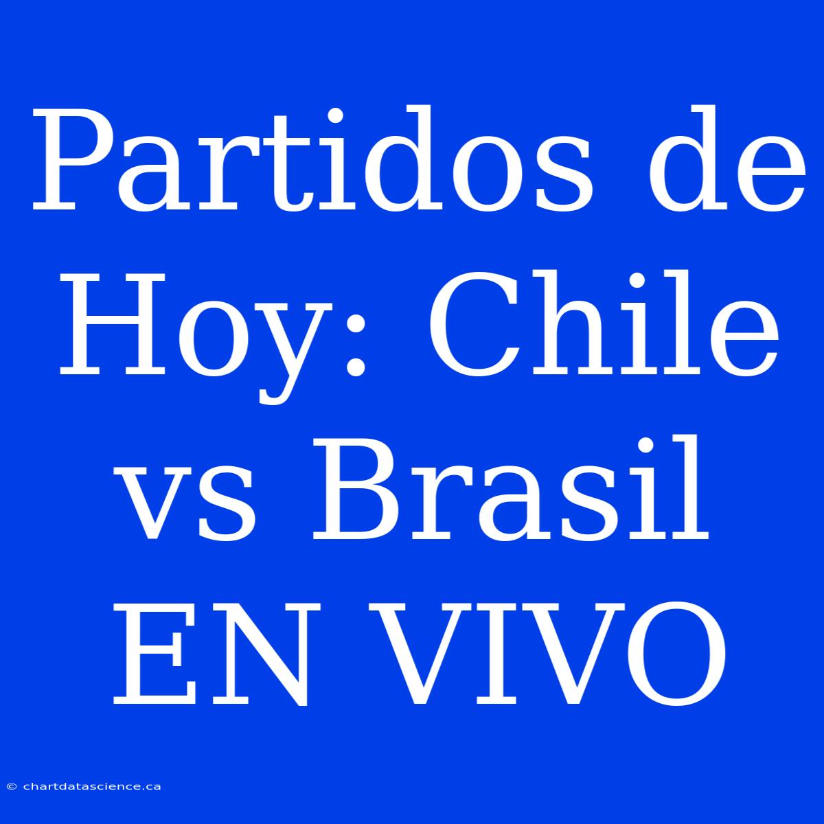 Partidos De Hoy: Chile Vs Brasil EN VIVO