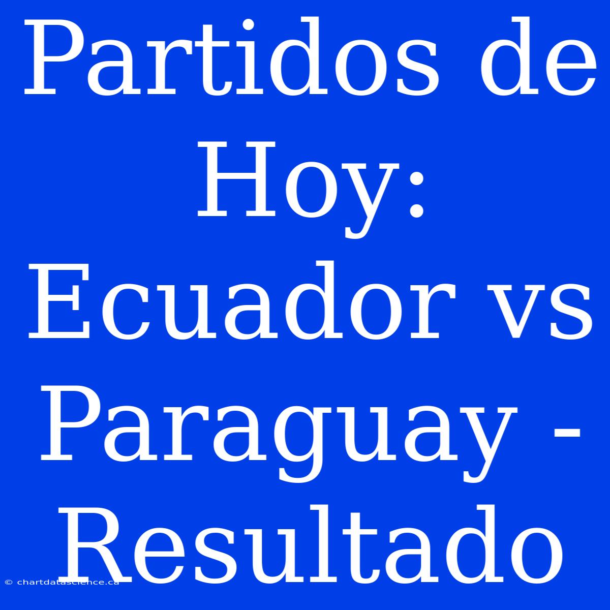 Partidos De Hoy: Ecuador Vs Paraguay - Resultado